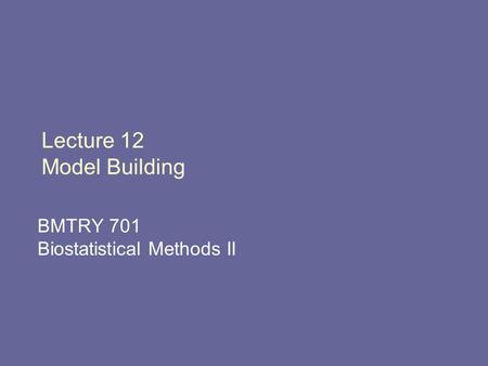 Lecture 12 Model Building BMTRY 701 Biostatistical Methods II.