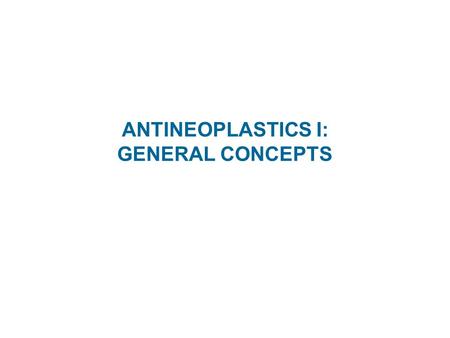 ANTINEOPLASTICS I: GENERAL CONCEPTS