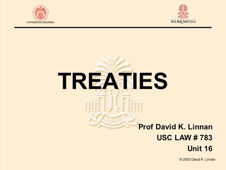 TREATIES Prof David K. Linnan USC LAW # 783 Unit 16.