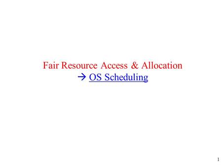 Fair Resource Access & Allocation  OS Scheduling