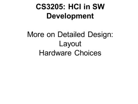 CS3205: HCI in SW Development More on Detailed Design: Layout Hardware Choices.