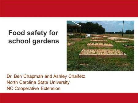 Food safety for school gardens Dr. Ben Chapman and Ashley Chaifetz North Carolina State University NC Cooperative Extension.