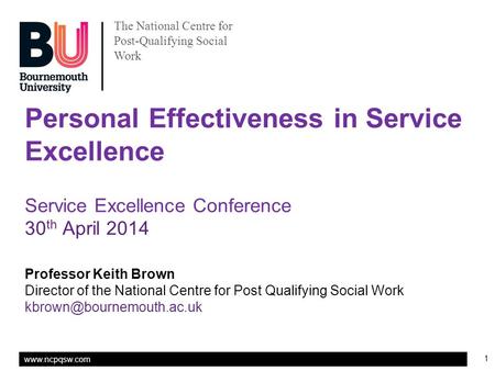 Www.ncpqsw.com 1 Personal Effectiveness in Service Excellence Service Excellence Conference 30 th April 2014 Professor Keith Brown Director of the National.