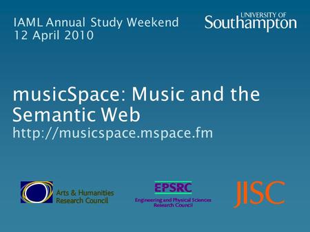 IAML Annual Study Weekend 12 April 2010 musicSpace: Music and the Semantic Web