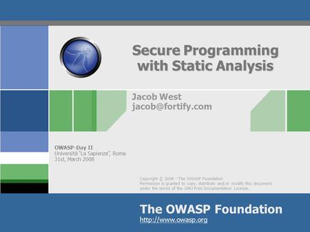 Copyright © 2008 - The OWASP Foundation Permission is granted to copy, distribute and/or modify this document under the terms of the GNU Free Documentation.