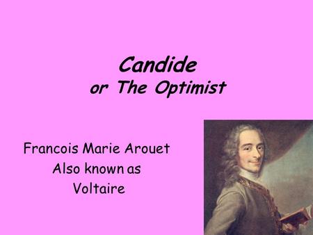 Candide or The Optimist Francois Marie Arouet Also known as Voltaire.