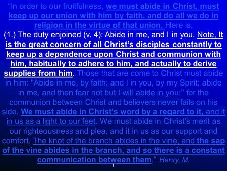 1 “In order to our fruitfulness, we must abide in Christ, must keep up our union with him by faith, and do all we do in religion in the virtue of that.