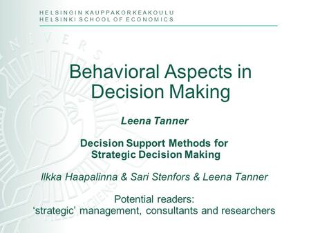 H E L S I N G I N K A U P P A K O R K E A K O U L U H E L S I N K I S C H O O L O F E C O N O M I C S Behavioral Aspects in Decision Making Leena Tanner.