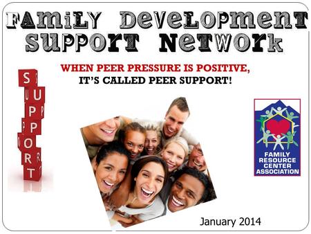 WHEN PEER PRESSURE IS POSITIVE, IT’S CALLED PEER SUPPORT! January 2014.