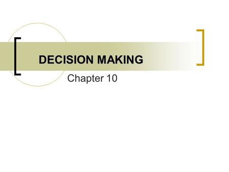 DECISION MAKING Chapter 10. Groups Decision Making None of us alone is as smart as all of us together (Myers, 2002)  more people = more information 