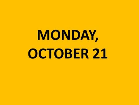 MONDAY, OCTOBER 21. DO NOW: 1. Write down each vocab word. 2. Then write down the # of the definition that you think belongs to the vocab word. TODAY: