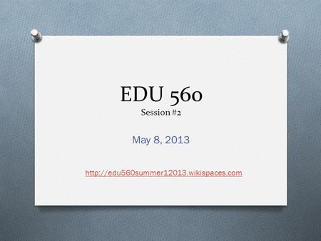 EDU 560 Session #2 May 8, 2013