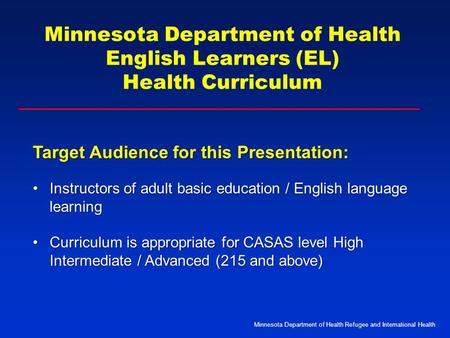 Minnesota Department of Health English Learners (EL) Health Curriculum Target Audience for this Presentation: Instructors of adult basic education / English.