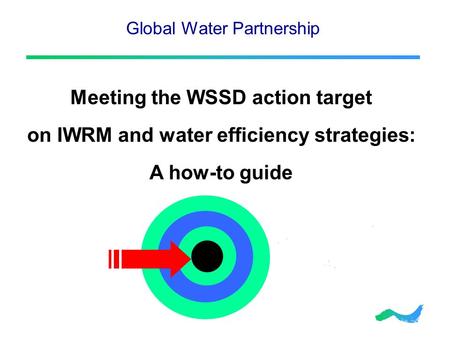 Global Water Partnership Meeting the WSSD action target on IWRM and water efficiency strategies: A how-to guide.