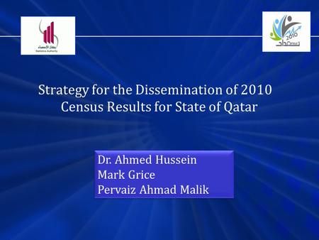 Strategy for the Dissemination of 2010 Census Results for State of Qatar Dr. Ahmed Hussein Mark Grice Pervaiz Ahmad Malik Dr. Ahmed Hussein Mark Grice.