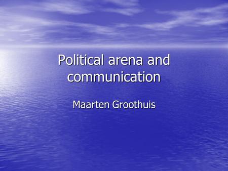 Political arena and communication Maarten Groothuis.