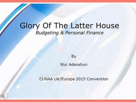 Glory Of The Latter House Budgeting & Personal Finance By Niyi Adeoshun CUNAA UK/Europe 2015 Convention.