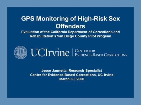 GPS Monitoring of High-Risk Sex Offenders Evaluation of the California Department of Corrections and Rehabilitation’s San Diego County Pilot Program Jesse.