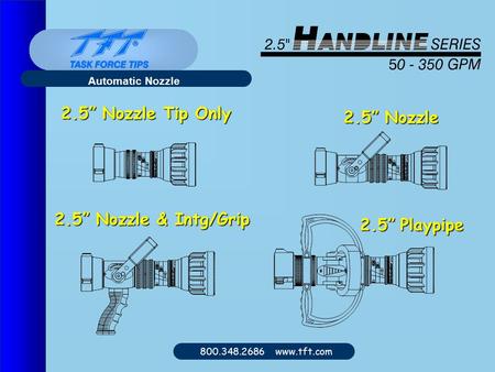 800.348.2686 www.tft.com Automatic Nozzle 2.5” Nozzle 2.5” Nozzle & Intg/Grip 2.5” Nozzle Tip Only 2.5” Playpipe.