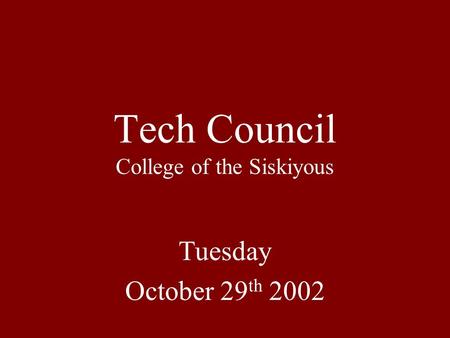 Tech Council College of the Siskiyous Tuesday October 29 th 2002.