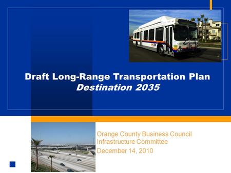 Orange County Business Council Infrastructure Committee December 14, 2010 Draft Long-Range Transportation Plan Destination 2035.