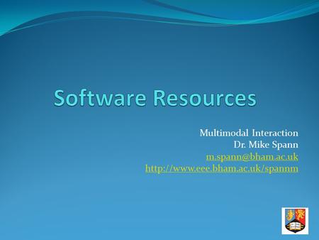 Software Resources Multimodal Interaction Dr. Mike Spann