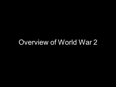 Overview of World War 2. Rise of Nazi Germany German National Socialist party (Nazi) From party to power: In 1932 elections Nazis won plurality in Reichstag.