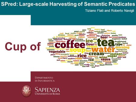 Tiziano Flati and Roberto Navigli SPred: Large-scale Harvesting of Semantic Predicates Cup of.