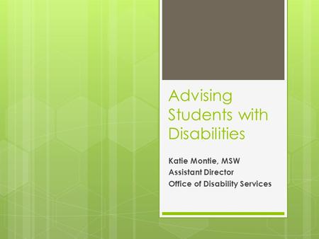 Advising Students with Disabilities Katie Montie, MSW Assistant Director Office of Disability Services.