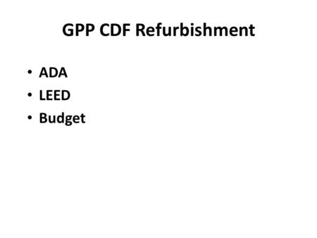 GPP CDF Refurbishment ADA LEED Budget. DCEO Grant Proposal The DOE will also fund Fermilab to undertake a significant renovation and re-purposing of an.