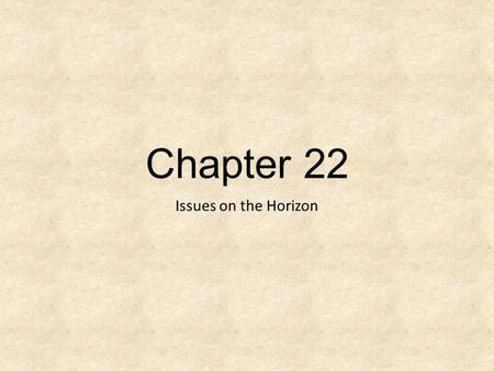 Chapter 22 Issues on the Horizon. New Laws Needed? Technology changing Creating new legal issues Some foreseeable Some unimaginable Always the need to.