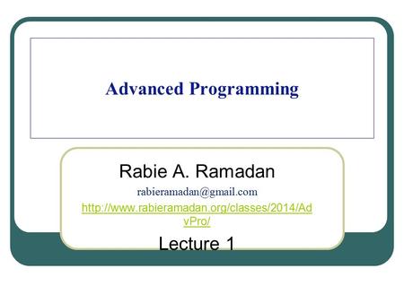 Advanced Programming Rabie A. Ramadan  vPro/ Lecture 1.