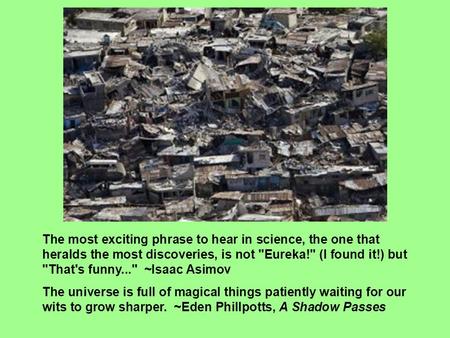 The most exciting phrase to hear in science, the one that heralds the most discoveries, is not Eureka! (I found it!) but That's funny... ~Isaac Asimov.