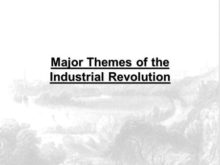 Major Themes of the Industrial Revolution. CHANGE IN ENVIRONMENT Prior to the Industrial Revolution, Europeans lived in rural, self-sufficient villages.