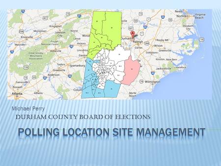 Michael Perry DURHAM COUNTY BOARD OF ELECTIONS. 199,900 + Registered Voters 57 Polling Locations TYPECOUNT% School2544% Church1628% Other59% Park Rec.