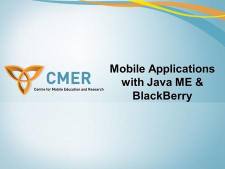 Mobile Applications with Java ME & BlackBerry. Overview Java ME –Networking –Databases Java ME and the BlackBerry –The BlackBerry wireless device –Converting.