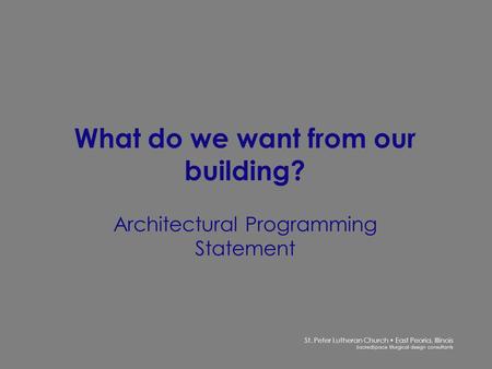 St. Peter Lutheran Church East Peoria, Illinois SacredSpace liturgical design consultants What do we want from our building? Architectural Programming.