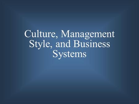 Culture, Management Style, and Business Systems