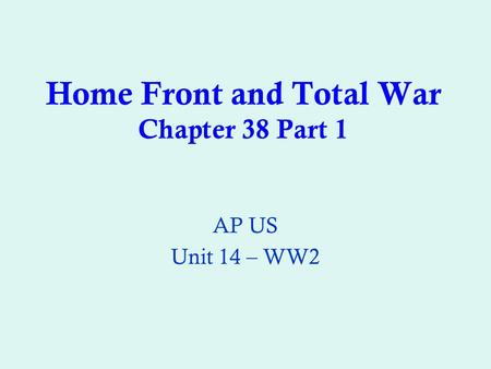 Home Front and Total War Chapter 38 Part 1 AP US Unit 14 – WW2.