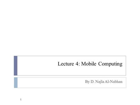 Lecture 4: Mobile Computing By D. Najla Al-Nabhan 1.