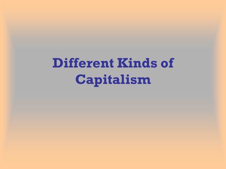 Different Kinds of Capitalism. Testing for Capitalism 1. Do people own the means of production?