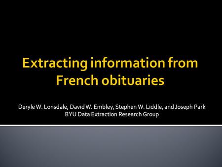 Deryle W. Lonsdale, David W. Embley, Stephen W. Liddle, and Joseph Park BYU Data Extraction Research Group.