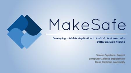 Developing a Mobile Application to Assist Probationers with Better Decision Making Senior Capstone Project Computer Science Department Texas Christian.