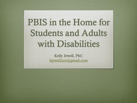 PBIS in the Home for Students and Adults with Disabilities Kelly Jewell, PhC