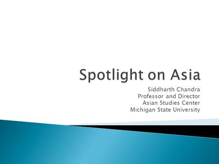 Siddharth Chandra Professor and Director Asian Studies Center Michigan State University.