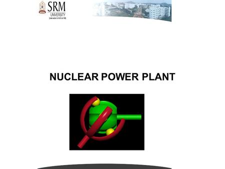 NUCLEAR POWER PLANT. NUCLEAR FUEL  Nuclear fuel is any material that can be consumed to derive nuclear energy. The most common type of nuclear fuel is.