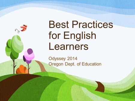 Best Practices for English Learners Odyssey 2014 Oregon Dept. of Education.