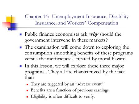 Chapter 14: Unemployment Insurance, Disability Insurance, and Workers’ Compensation Public finance economists ask why should the government intervene in.