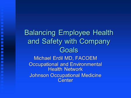 Balancing Employee Health and Safety with Company Goals Michael Erdil MD, FACOEM Occupational and Environmental Health Network Johnson Occupational Medicine.