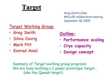 Target Target Working Group: Greg Smith Silviu Covrig Mark Pitt Konrad Aniol Greg Smith (Jlab) MOLLER collaboration meeting September 18, 2009 Summary.